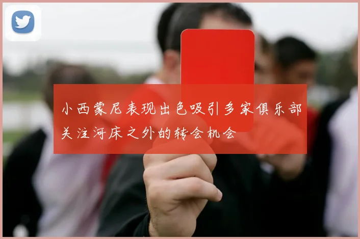 小西蒙尼表现出色吸引多家俱乐部关注河床之外的转会机会